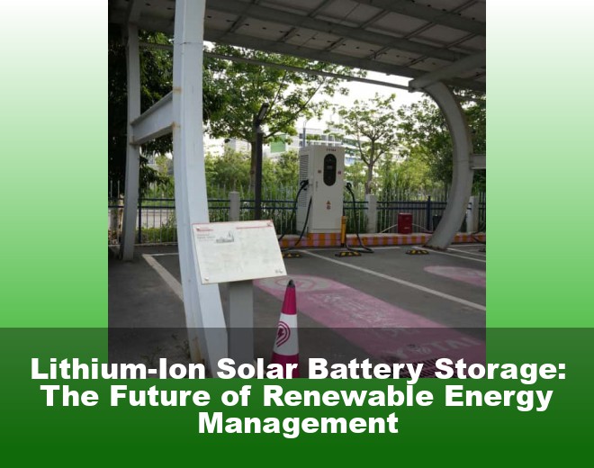 Lithium-Ion Solar Battery Storage: The Future of Renewable Energy Management